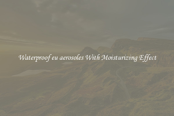 Waterproof eu aerosoles With Moisturizing Effect