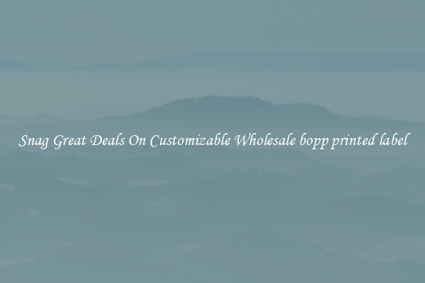 Snag Great Deals On Customizable Wholesale bopp printed label
