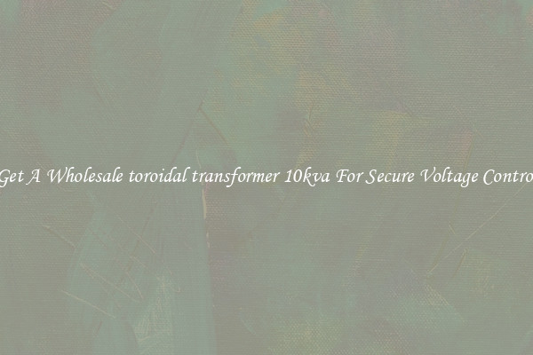 Get A Wholesale toroidal transformer 10kva For Secure Voltage Control
