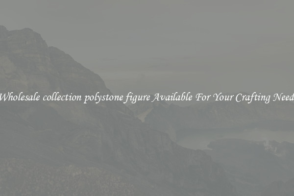 Wholesale collection polystone figure Available For Your Crafting Needs