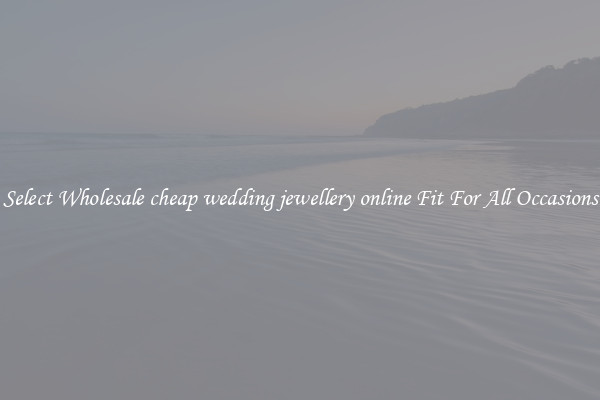 Select Wholesale cheap wedding jewellery online Fit For All Occasions