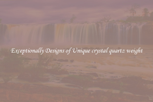 Exceptionally Designs of Unique crystal quartz weight