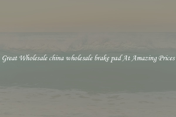 Great Wholesale china wholesale brake pad At Amazing Prices