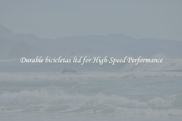 Durable bicicletas ltd for High-Speed Performance