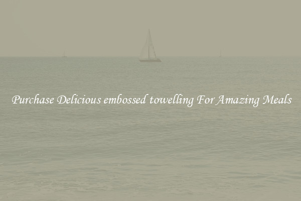 Purchase Delicious embossed towelling For Amazing Meals