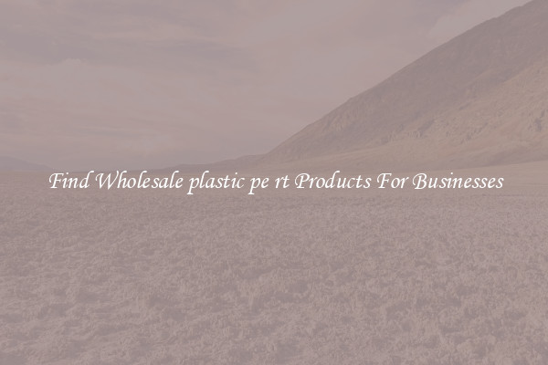 Find Wholesale plastic pe rt Products For Businesses
