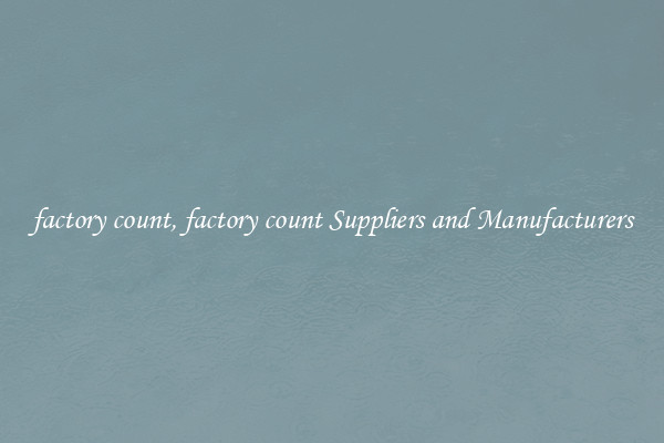 factory count, factory count Suppliers and Manufacturers