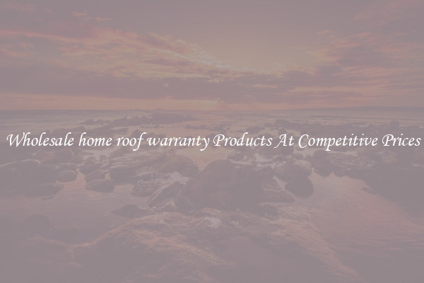 Wholesale home roof warranty Products At Competitive Prices