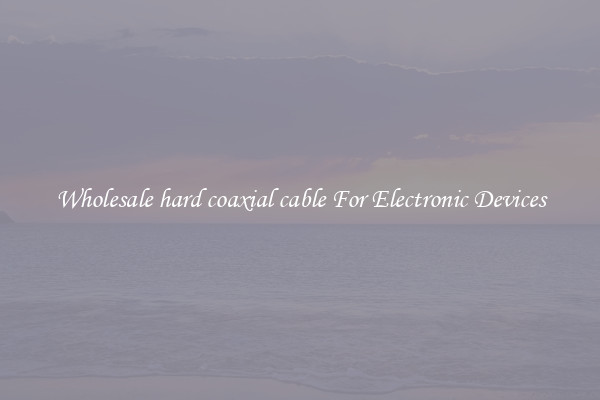 Wholesale hard coaxial cable For Electronic Devices