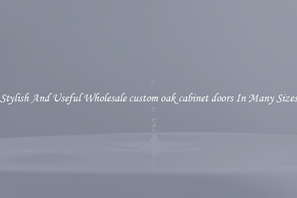 Stylish And Useful Wholesale custom oak cabinet doors In Many Sizes