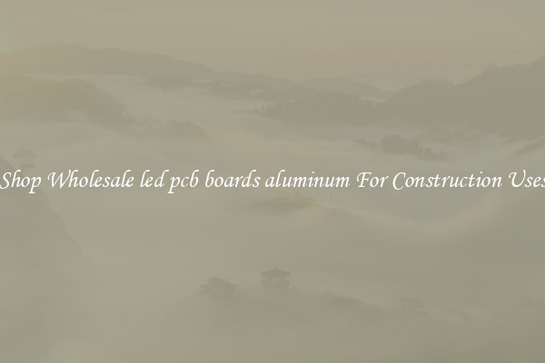 Shop Wholesale led pcb boards aluminum For Construction Uses