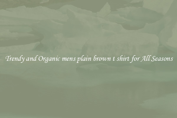 Trendy and Organic mens plain brown t shirt for All Seasons