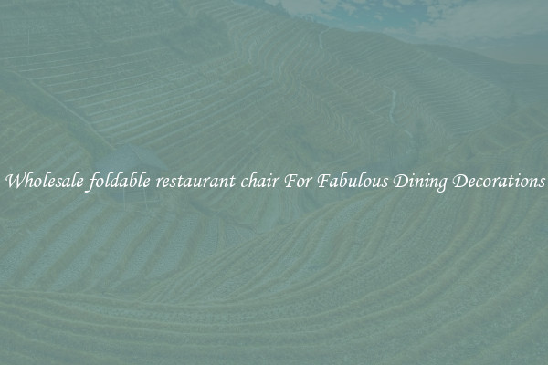 Wholesale foldable restaurant chair For Fabulous Dining Decorations