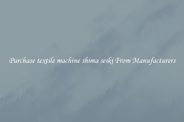 Purchase textile machine shima seiki From Manufacturers