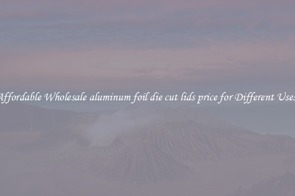 Affordable Wholesale aluminum foil die cut lids price for Different Uses 