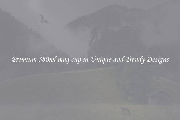 Premium 380ml mug cup in Unique and Trendy Designs