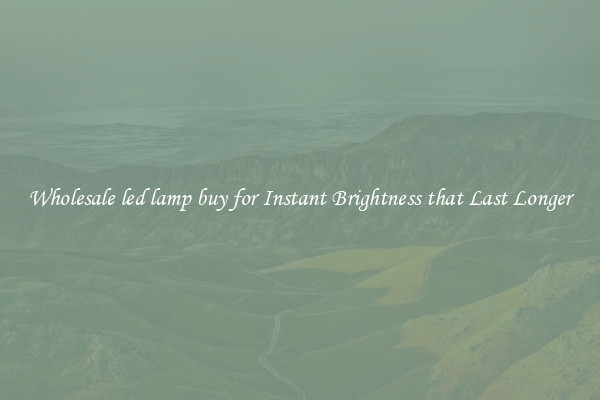 Wholesale led lamp buy for Instant Brightness that Last Longer