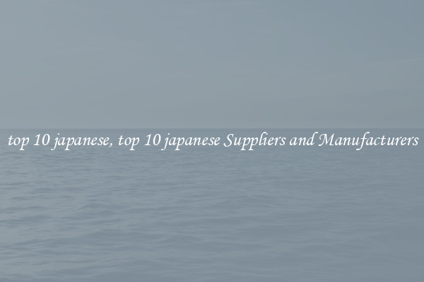 top 10 japanese, top 10 japanese Suppliers and Manufacturers