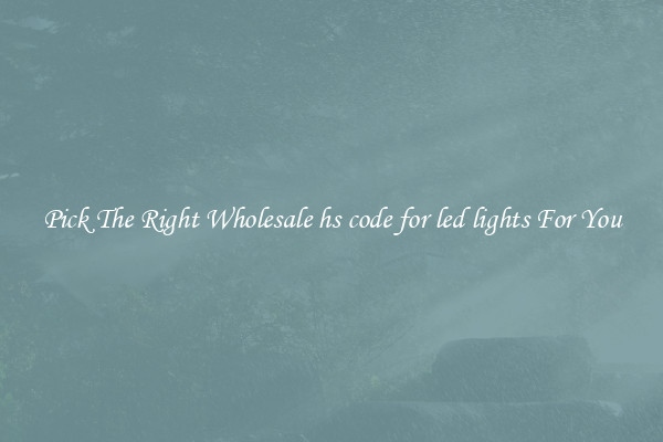 Pick The Right Wholesale hs code for led lights For You