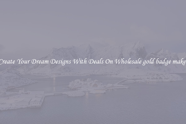 Create Your Dream Designs With Deals On Wholesale gold badge maker