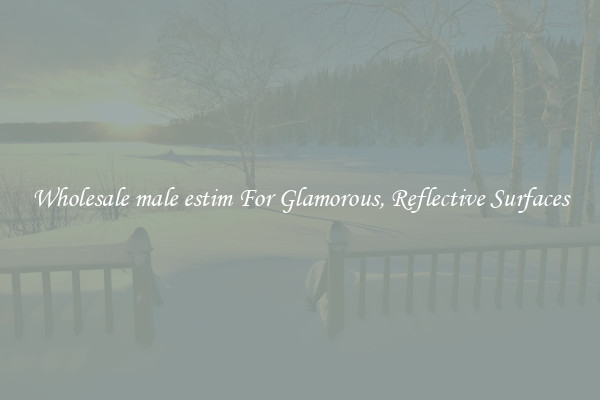 Wholesale male estim For Glamorous, Reflective Surfaces