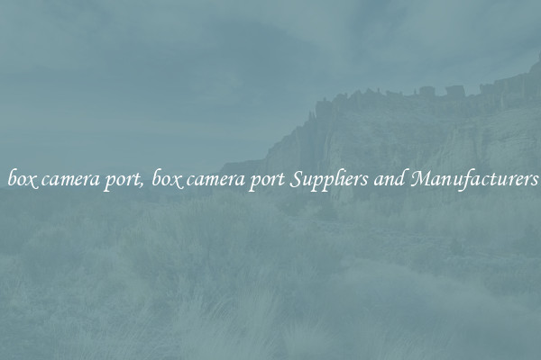 box camera port, box camera port Suppliers and Manufacturers