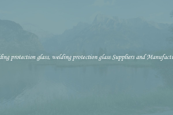 welding protection glass, welding protection glass Suppliers and Manufacturers