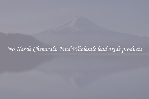 No Hassle Chemicals: Find Wholesale lead oxide products