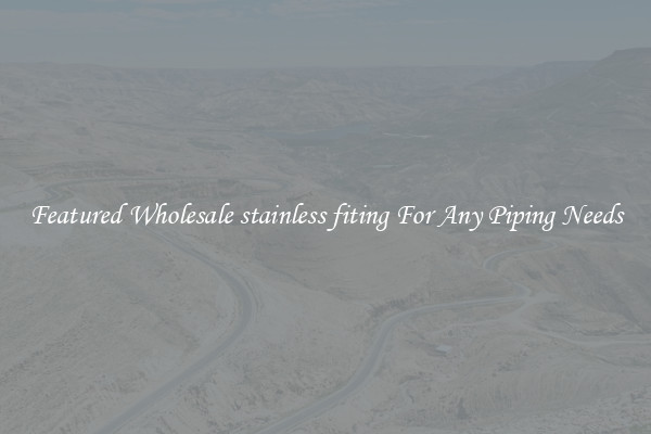 Featured Wholesale stainless fiting For Any Piping Needs