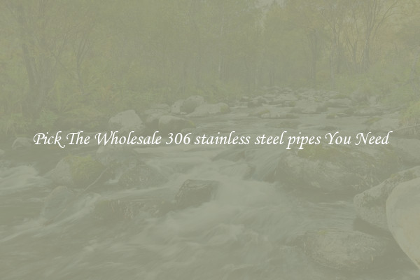 Pick The Wholesale 306 stainless steel pipes You Need