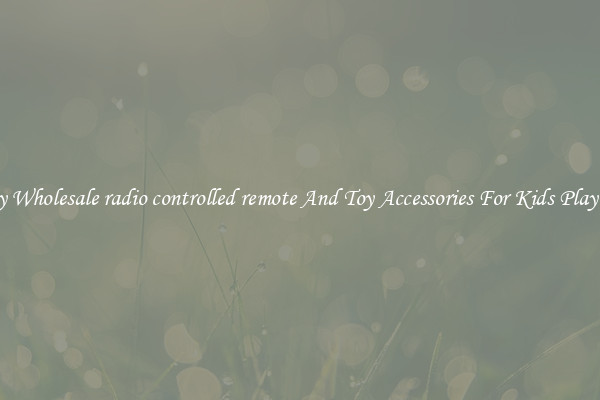 Buy Wholesale radio controlled remote And Toy Accessories For Kids Play Set