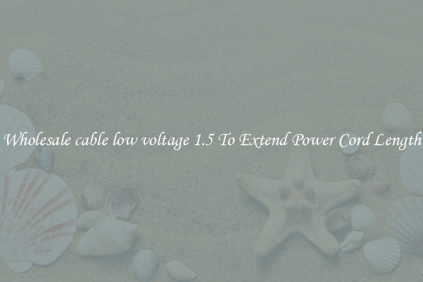 Wholesale cable low voltage 1.5 To Extend Power Cord Length