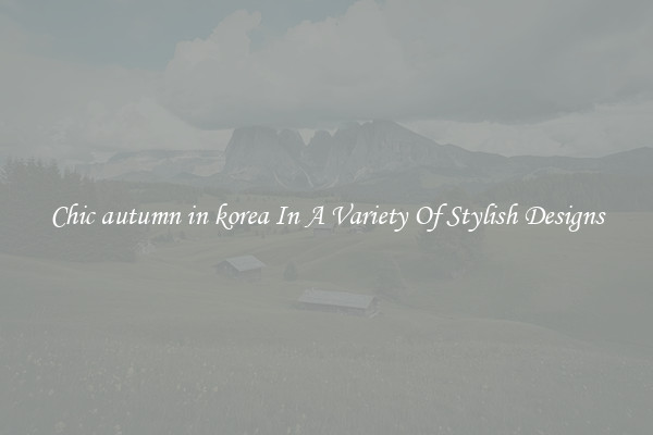 Chic autumn in korea In A Variety Of Stylish Designs