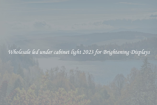 Wholesale led under cabinet light 2023 for Brightening Displays