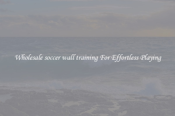 Wholesale soccer wall training For Effortless Playing