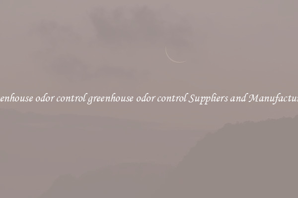 greenhouse odor control greenhouse odor control Suppliers and Manufacturers