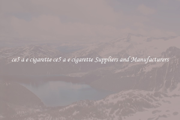 ce5 a e cigarette ce5 a e cigarette Suppliers and Manufacturers