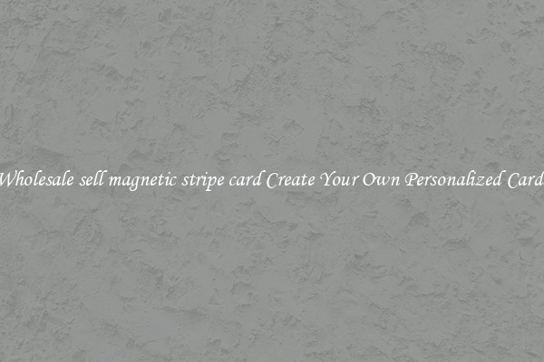 Wholesale sell magnetic stripe card Create Your Own Personalized Cards