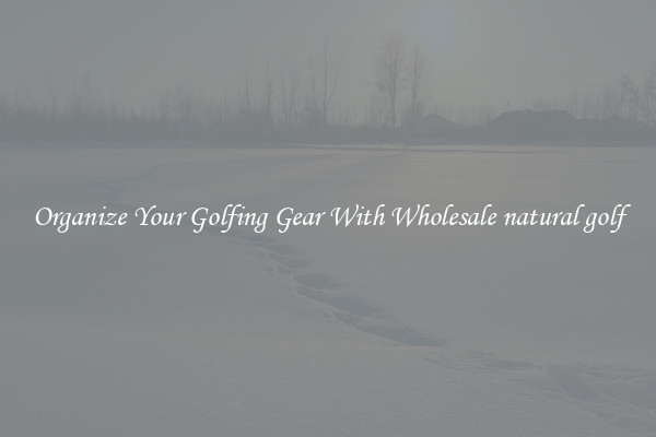 Organize Your Golfing Gear With Wholesale natural golf
