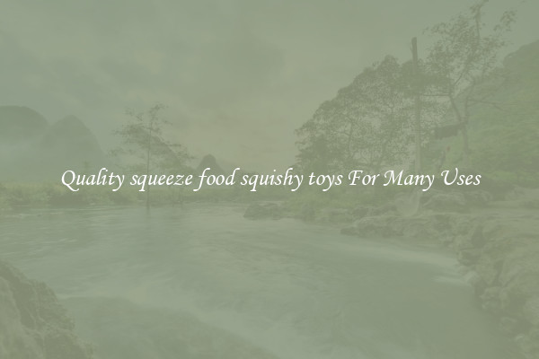 Quality squeeze food squishy toys For Many Uses
