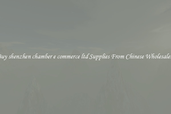 Buy shenzhen chamber e commerce ltd Supplies From Chinese Wholesalers