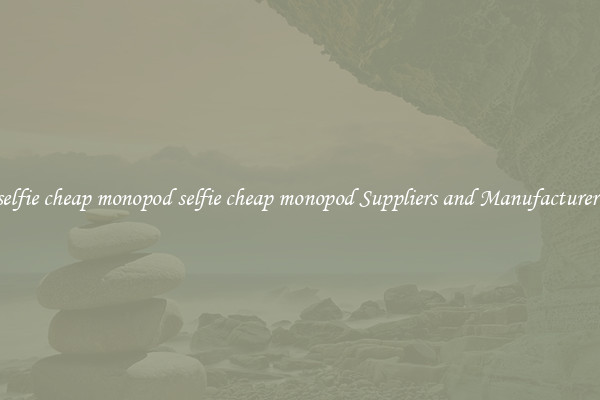 selfie cheap monopod selfie cheap monopod Suppliers and Manufacturers