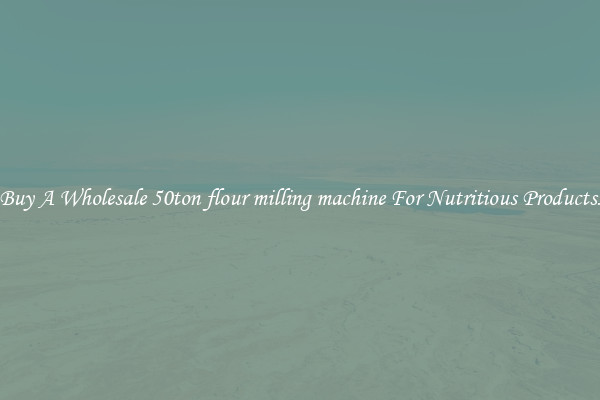 Buy A Wholesale 50ton flour milling machine For Nutritious Products.