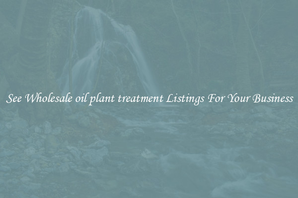 See Wholesale oil plant treatment Listings For Your Business