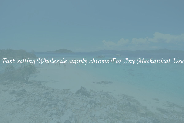 Fast-selling Wholesale supply chrome For Any Mechanical Use