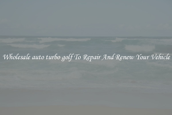 Wholesale auto turbo golf To Repair And Renew Your Vehicle