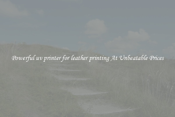Powerful uv printer for leather printing At Unbeatable Prices