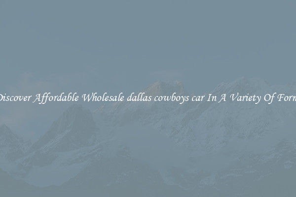 Discover Affordable Wholesale dallas cowboys car In A Variety Of Forms