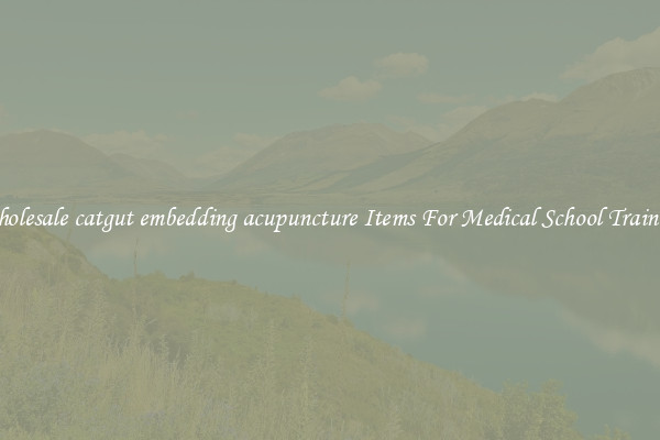 Wholesale catgut embedding acupuncture Items For Medical School Training