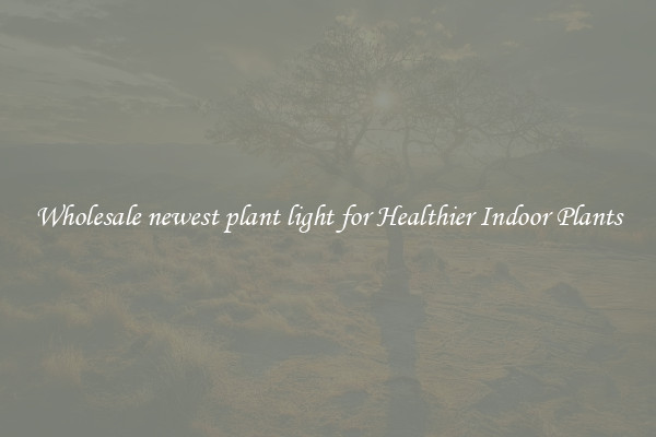 Wholesale newest plant light for Healthier Indoor Plants